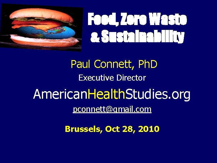 Food, Zero Waste & Sustainability Paul Connett, Ph. D Executive Director American. Health. Studies.