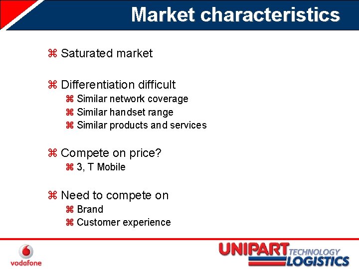 Market characteristics z Saturated market z Differentiation difficult z Similar network coverage z Similar
