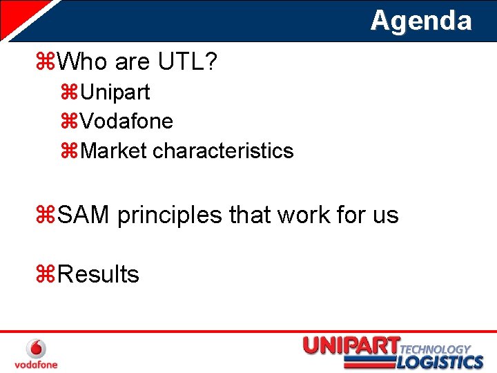 Agenda z. Who are UTL? z. Unipart z. Vodafone z. Market characteristics z. SAM