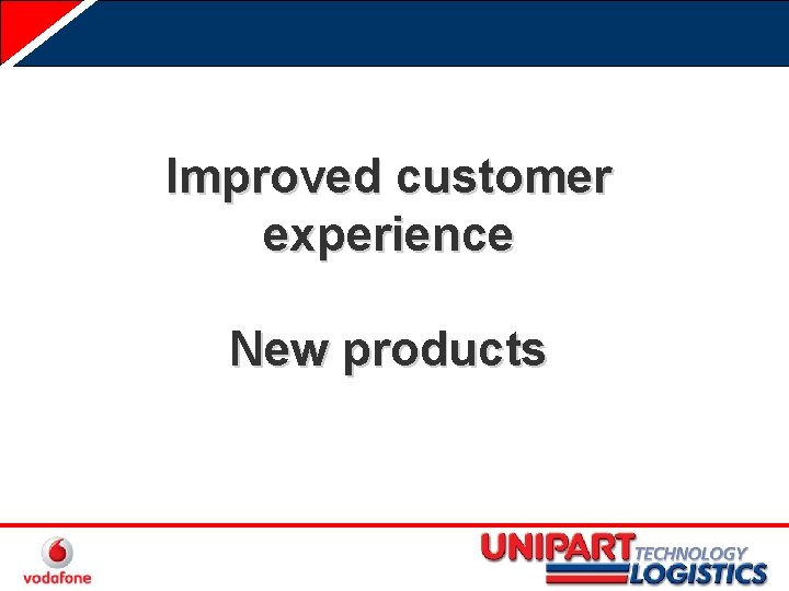 Improved customer experience New products 