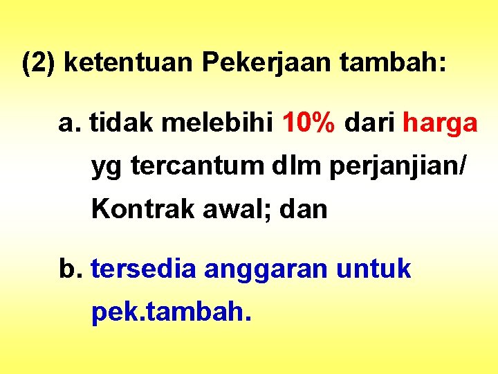 (2) ketentuan Pekerjaan tambah: a. tidak melebihi 10% dari harga yg tercantum dlm perjanjian/