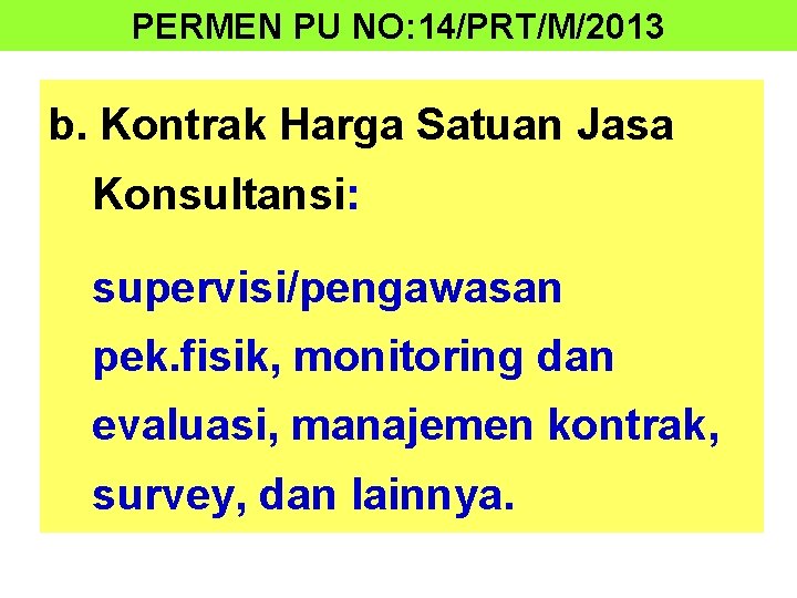 PERMEN PU NO: 14/PRT/M/2013 b. Kontrak Harga Satuan Jasa Konsultansi: supervisi/pengawasan pek. fisik, monitoring