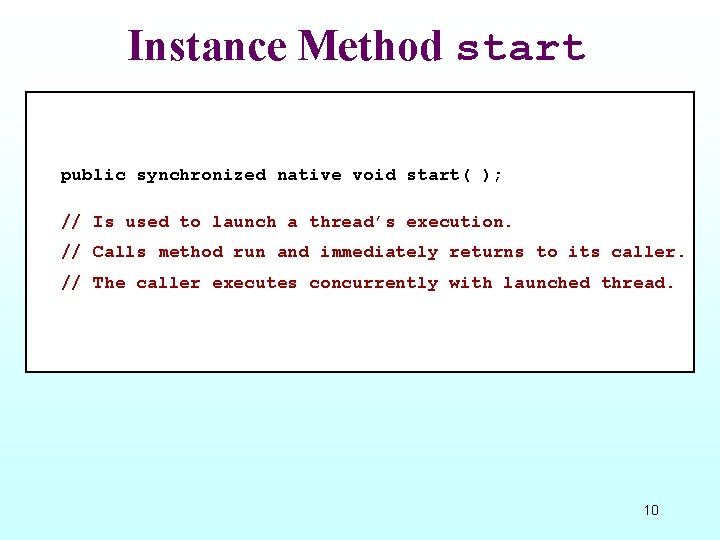 Instance Method start public synchronized native void start( ); // Is used to launch