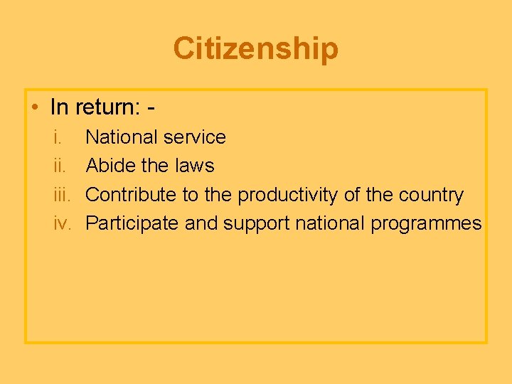 Citizenship • In return: i. iii. iv. National service Abide the laws Contribute to