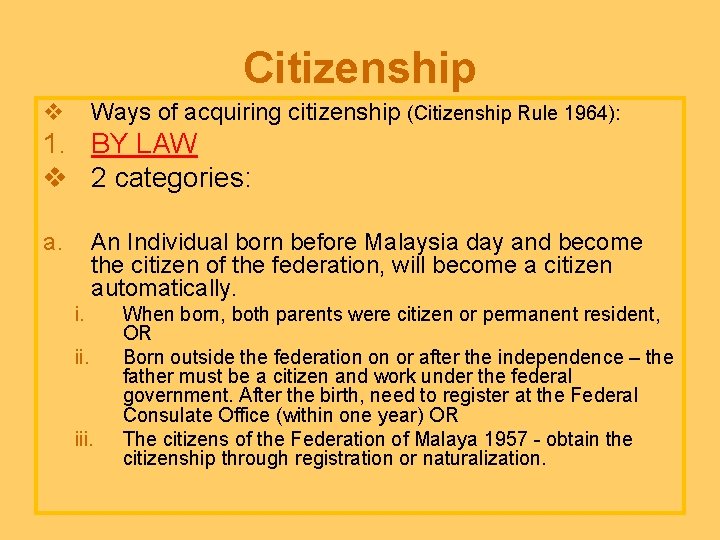 Citizenship v Ways of acquiring citizenship (Citizenship Rule 1964): 1. BY LAW v 2