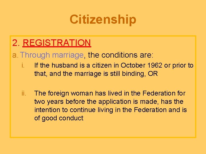 Citizenship 2. REGISTRATION a. Through marriage, the conditions are: i. If the husband is