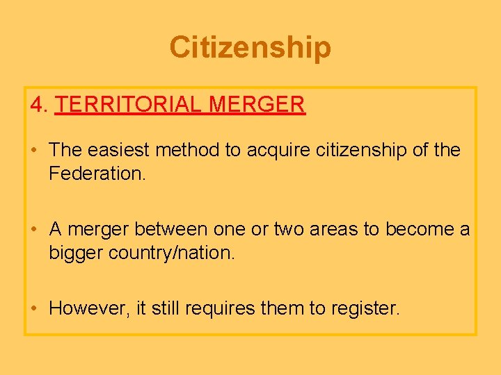 Citizenship 4. TERRITORIAL MERGER • The easiest method to acquire citizenship of the Federation.