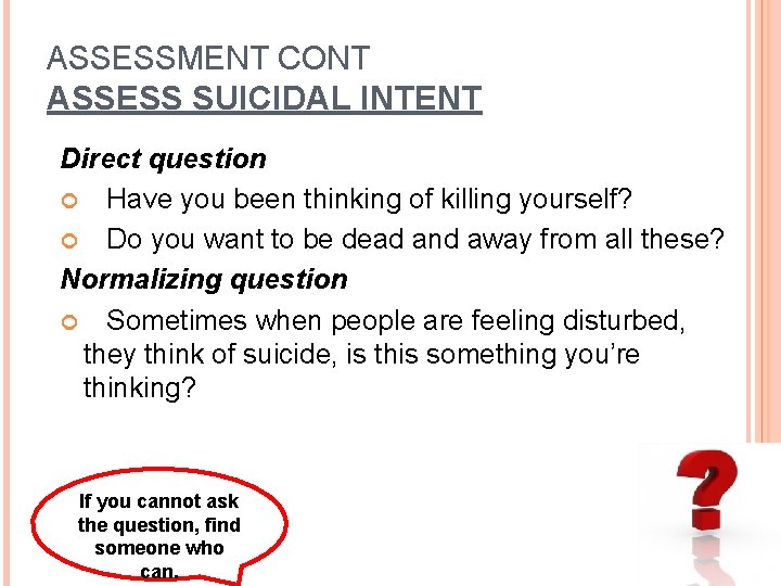 ASSESSMENT CONT ASSESS SUICIDAL INTENT Direct question Have you been thinking of killing yourself?