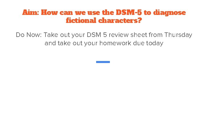 Aim: How can we use the DSM-5 to diagnose fictional characters? Do Now: Take