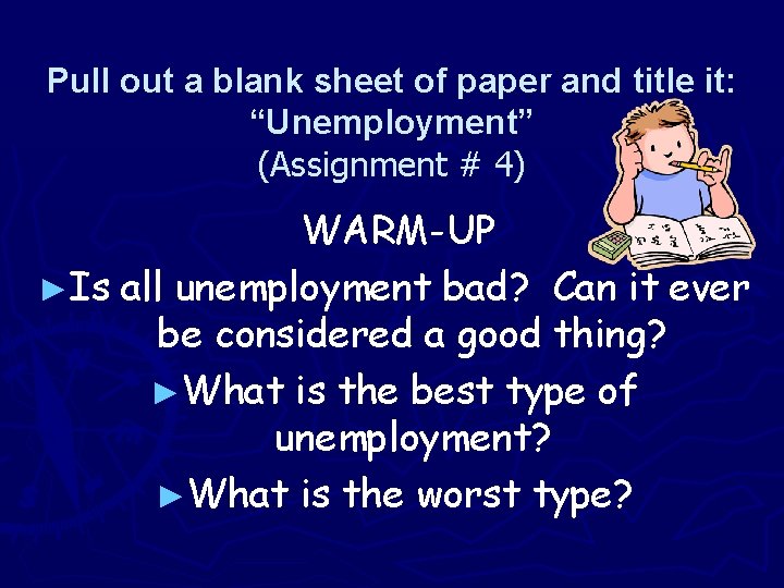 Pull out a blank sheet of paper and title it: “Unemployment” (Assignment # 4)