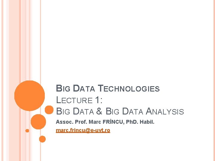 BIG DATA TECHNOLOGIES LECTURE 1: BIG DATA & BIG DATA ANALYSIS Assoc. Prof. Marc