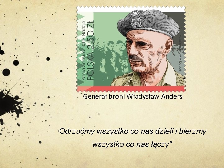 Generał broni Władysław Anders " Odrzućmy wszystko co nas dzieli i bierzmy wszystko co