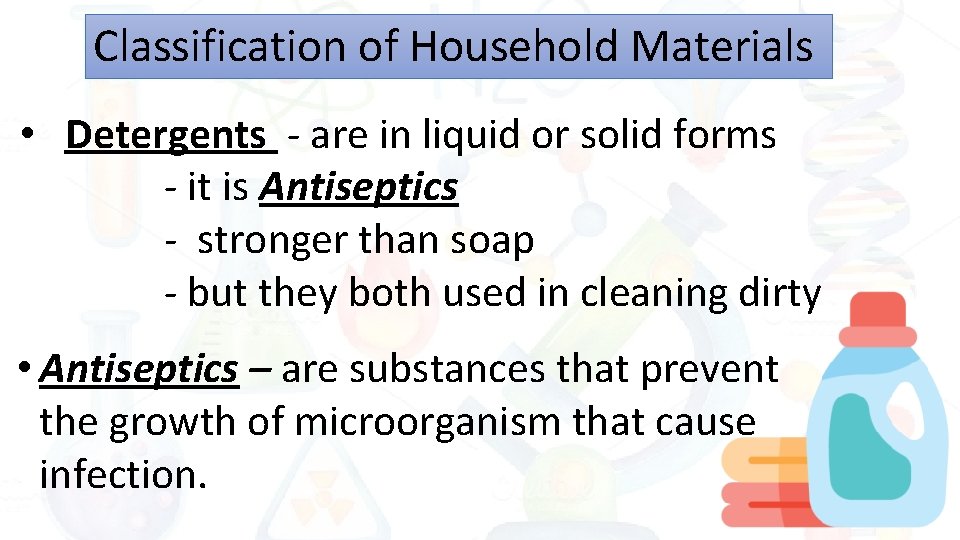 Classification of Household Materials • Detergents - are in liquid or solid forms -