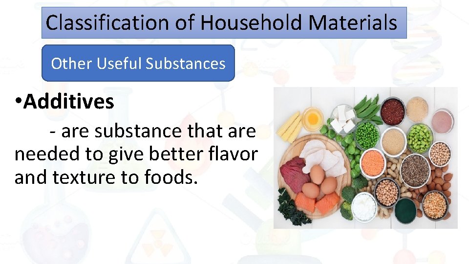 Classification of Household Materials Other Useful Substances • Additives - are substance that are