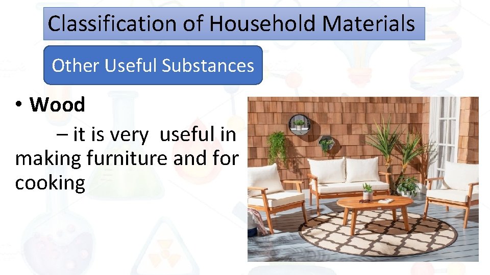 Classification of Household Materials Other Useful Substances • Wood – it is very useful