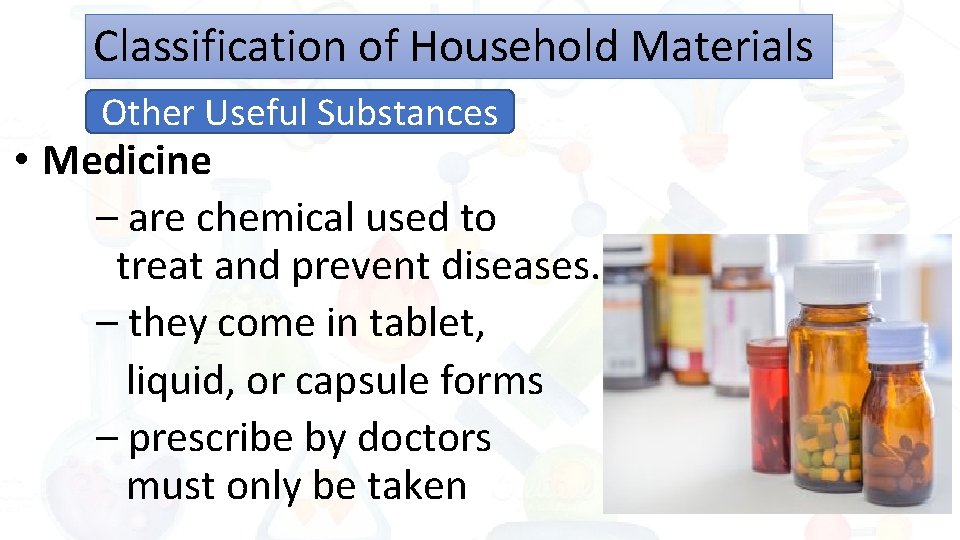 Classification of Household Materials Other Useful Substances • Medicine – are chemical used to