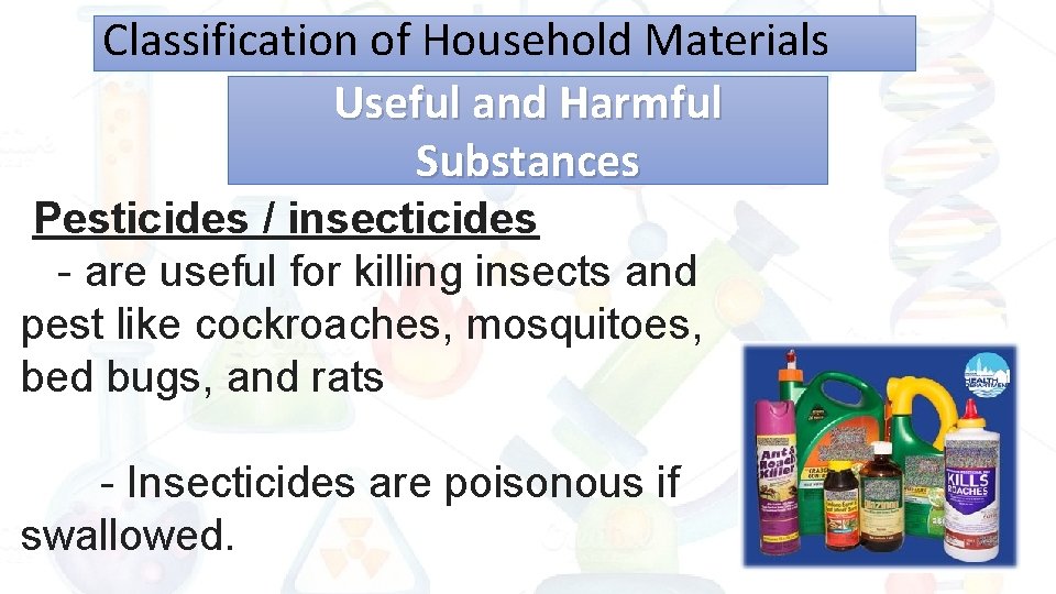 Classification of Household Materials Useful and Harmful Substances Pesticides / insecticides - are useful