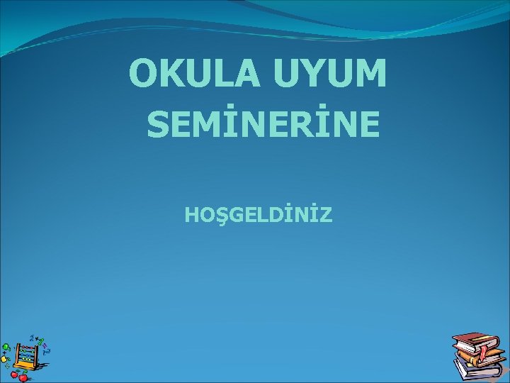 OKULA UYUM SEMİNERİNE HOŞGELDİNİZ 