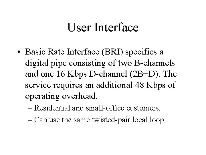 User Interface • Basic Rate Interface (BRI) specifies a digital pipe consisting of two User Interface • Basic Rate Interface (BRI) specifies a digital pipe consisting of two