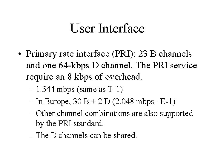 User Interface • Primary rate interface (PRI): 23 B channels and one 64 -kbps User Interface • Primary rate interface (PRI): 23 B channels and one 64 -kbps
