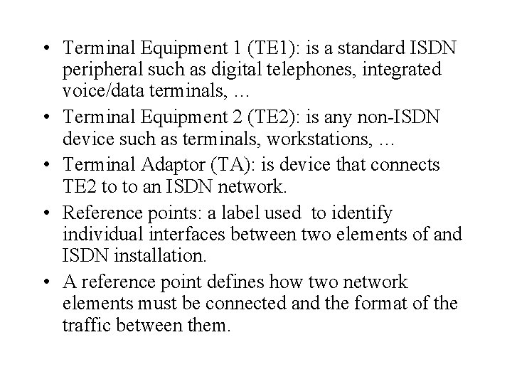 • Terminal Equipment 1 (TE 1): is a standard ISDN peripheral such as • Terminal Equipment 1 (TE 1): is a standard ISDN peripheral such as