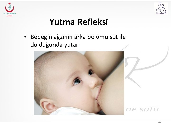 Yutma Refleksi • Bebeğin ağzının arka bölümü süt ile dolduğunda yutar 26 