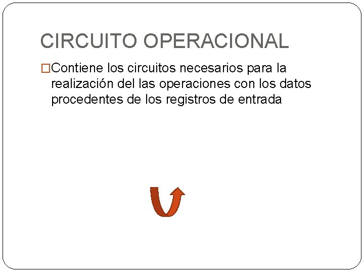 CIRCUITO OPERACIONAL �Contiene los circuitos necesarios para la realización del las operaciones con los CIRCUITO OPERACIONAL �Contiene los circuitos necesarios para la realización del las operaciones con los