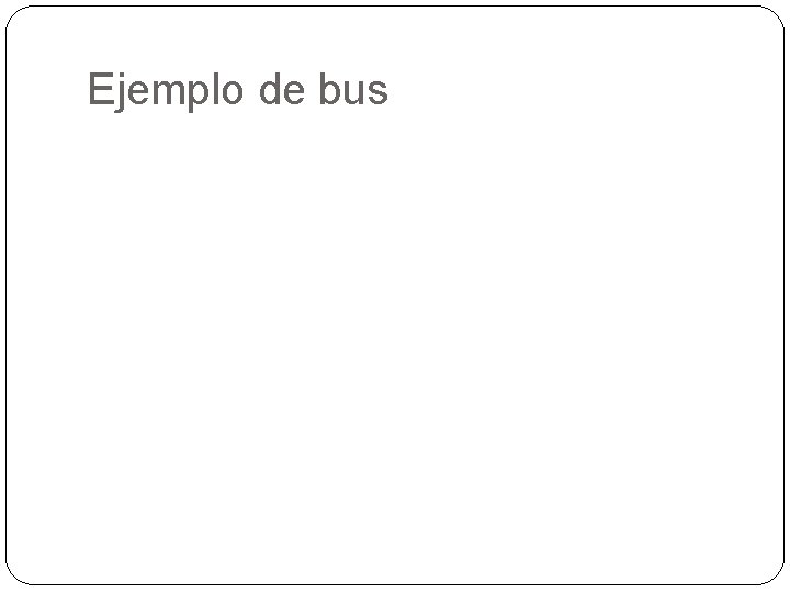 Ejemplo de bus Ejemplo de bus