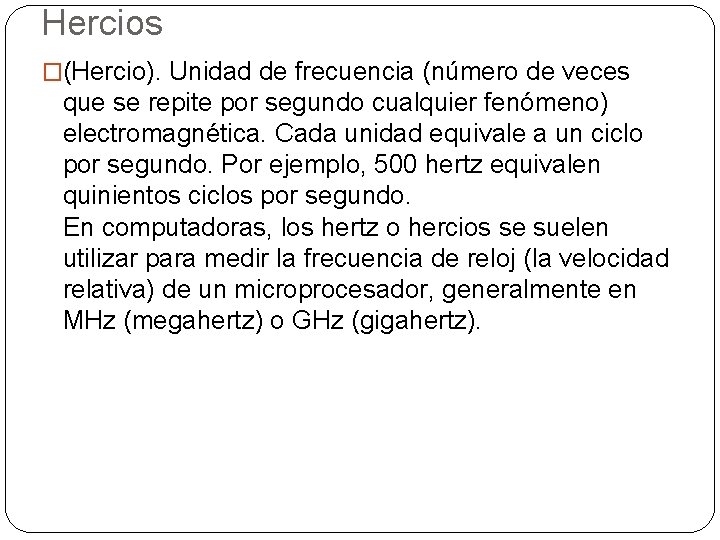 Hercios �(Hercio). Unidad de frecuencia (número de veces que se repite por segundo cualquier Hercios �(Hercio). Unidad de frecuencia (número de veces que se repite por segundo cualquier