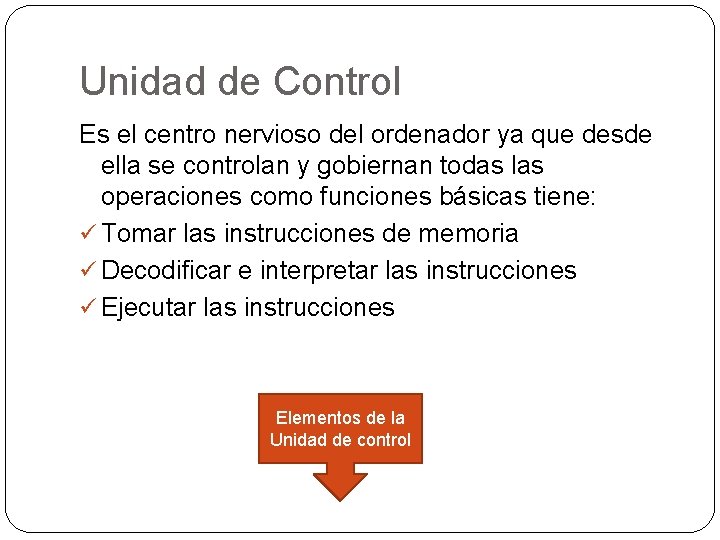 Unidad de Control Es el centro nervioso del ordenador ya que desde ella se Unidad de Control Es el centro nervioso del ordenador ya que desde ella se