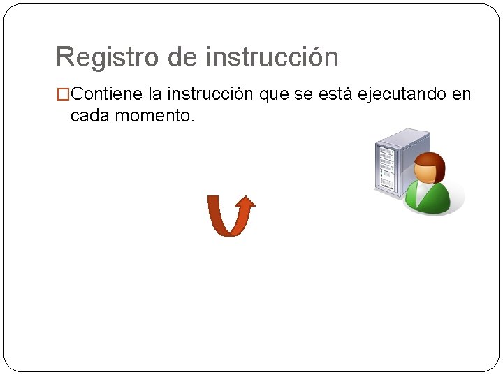 Registro de instrucción �Contiene la instrucción que se está ejecutando en cada momento. Registro de instrucción �Contiene la instrucción que se está ejecutando en cada momento.