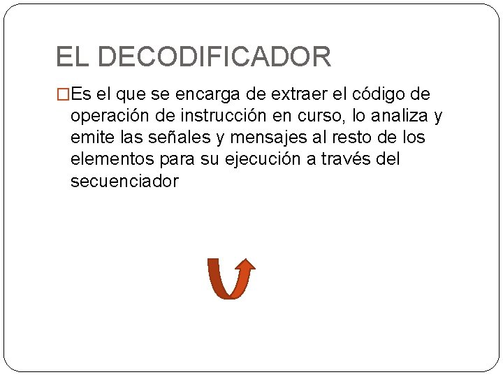 EL DECODIFICADOR �Es el que se encarga de extraer el código de operación de EL DECODIFICADOR �Es el que se encarga de extraer el código de operación de