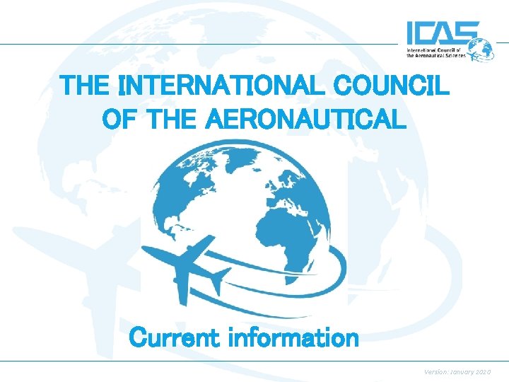 THE INTERNATIONAL COUNCIL OF THE AERONAUTICAL SCIENCES Current information January 2020 Covering the world THE INTERNATIONAL COUNCIL OF THE AERONAUTICAL SCIENCES Current information January 2020 Covering the world