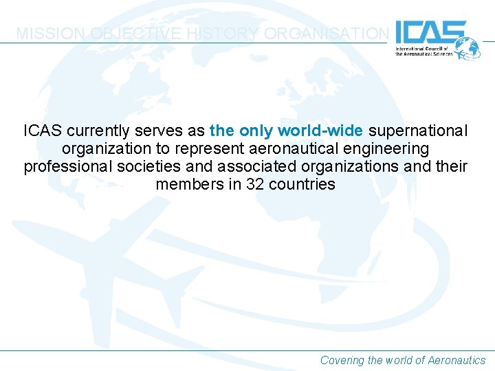MISSION OBJECTIVE HISTORY ORGANISATION ICAS currently serves as the only world-wide supernational organization to MISSION OBJECTIVE HISTORY ORGANISATION ICAS currently serves as the only world-wide supernational organization to
