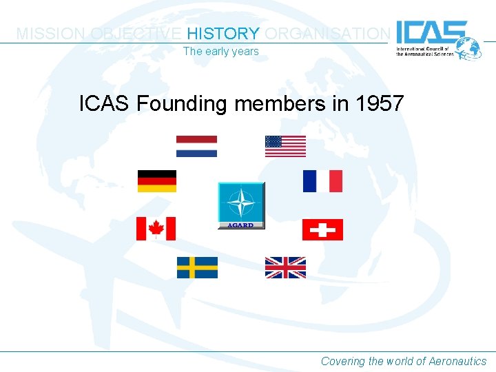 MISSION OBJECTIVE HISTORY ORGANISATION The early years ICAS Founding members in 1957 Covering the MISSION OBJECTIVE HISTORY ORGANISATION The early years ICAS Founding members in 1957 Covering the