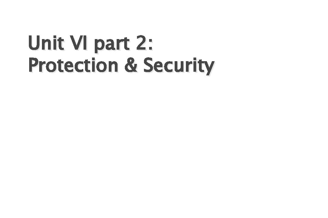 Unit VI part 2: Protection & Security 