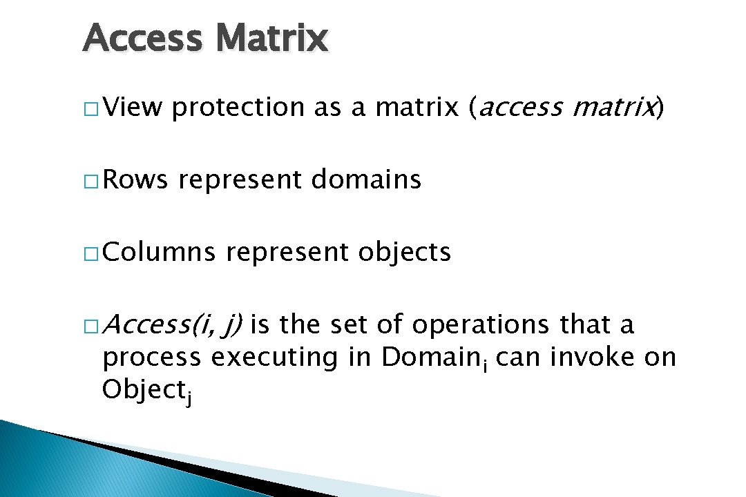 Access Matrix � View � Rows protection as a matrix (access matrix) represent domains