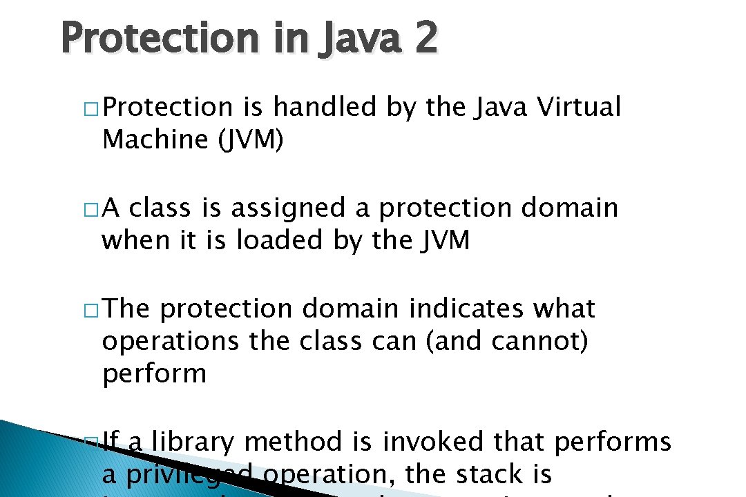 Protection in Java 2 � Protection is handled by the Java Virtual Machine (JVM)