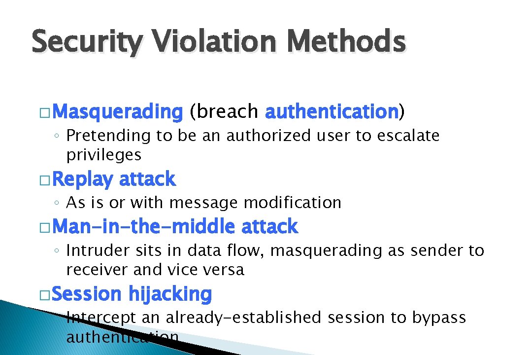 Security Violation Methods � Masquerading (breach authentication) ◦ Pretending to be an authorized user