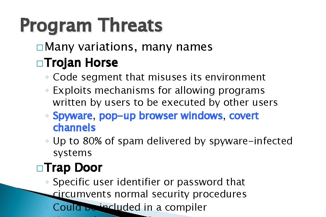Program Threats � Many variations, many names � Trojan Horse ◦ Code segment that