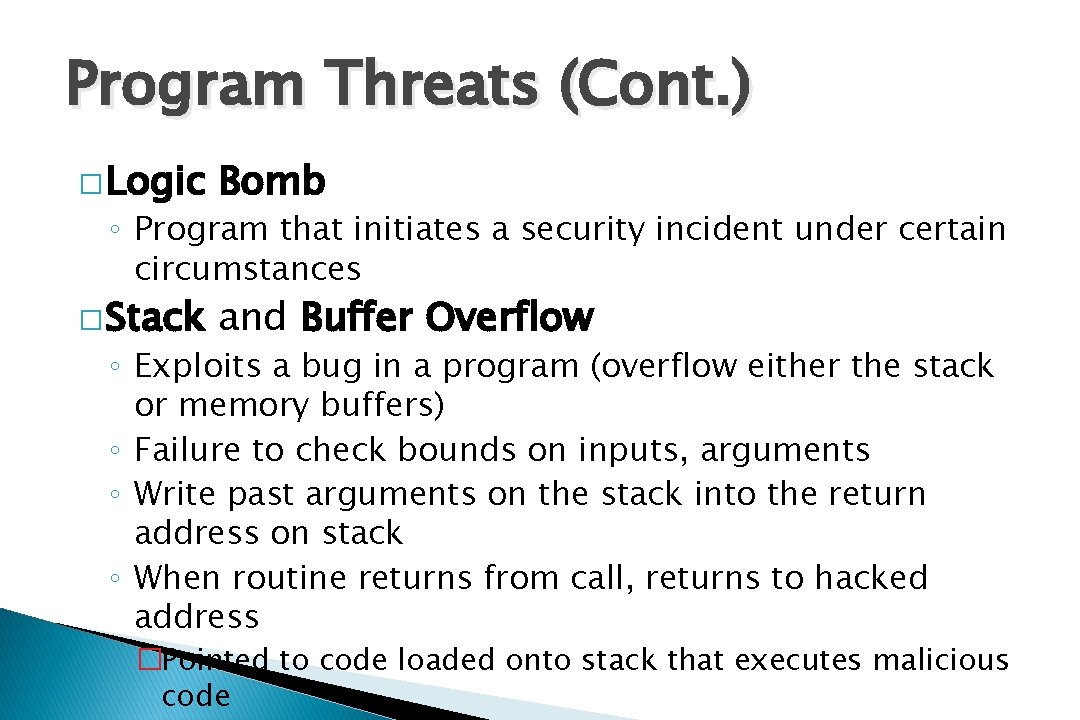 Program Threats (Cont. ) � Logic Bomb � Stack and Buffer Overflow ◦ Program