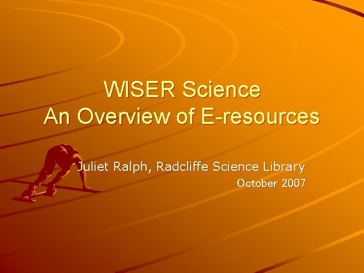 WISER Science An Overview of E-resources Juliet Ralph, Radcliffe Science Library October 2007 