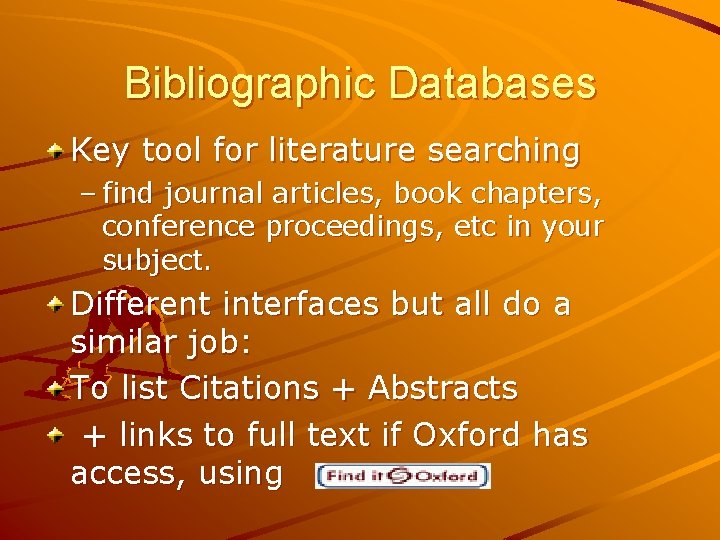 Bibliographic Databases Key tool for literature searching – find journal articles, book chapters, conference