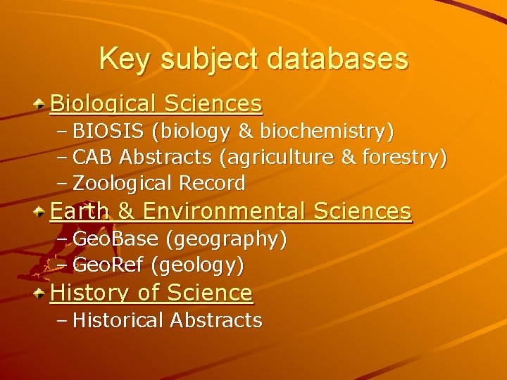 Key subject databases Biological Sciences – BIOSIS (biology & biochemistry) – CAB Abstracts (agriculture