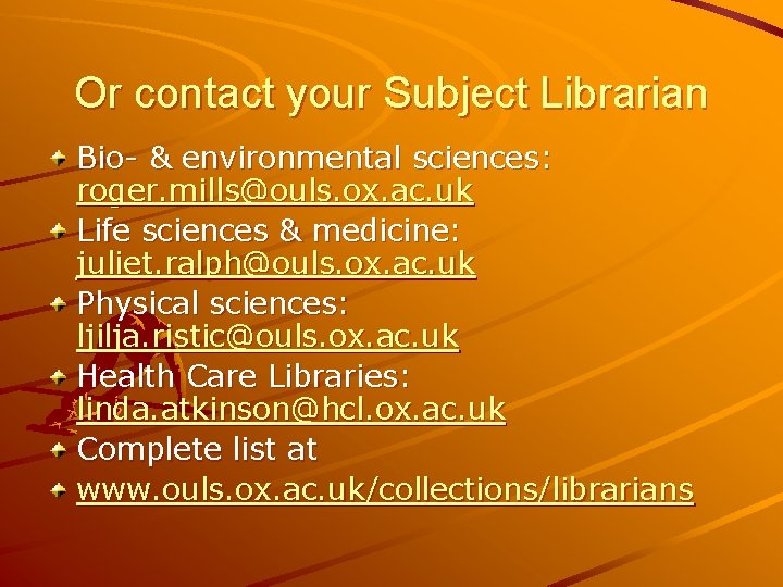 Or contact your Subject Librarian Bio- & environmental sciences: roger. mills@ouls. ox. ac. uk
