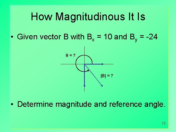 How Magnitudinous It Is • Given vector B with Bx = 10 and By