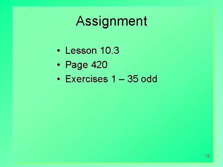 Assignment • Lesson 10. 3 • Page 420 • Exercises 1 – 35 odd