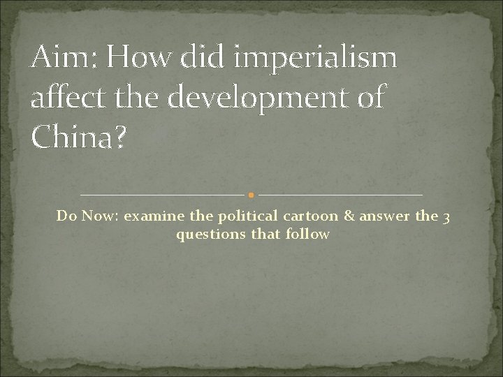 Aim: How did imperialism affect the development of China? Do Now: examine the political