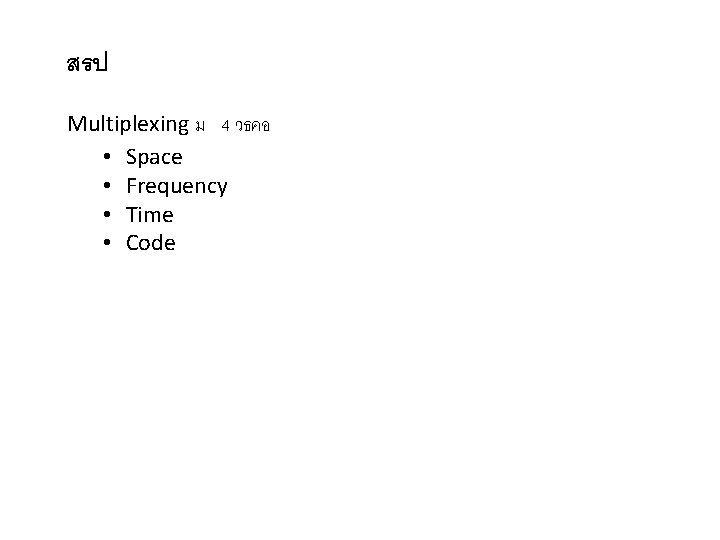 สรป Multiplexing ม 4 วธคอ • Space • Frequency • Time • Code 