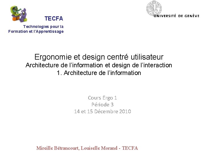 TECFA Technologies pour la Formation et l’Apprentissage Ergonomie et design centré utilisateur Architecture de